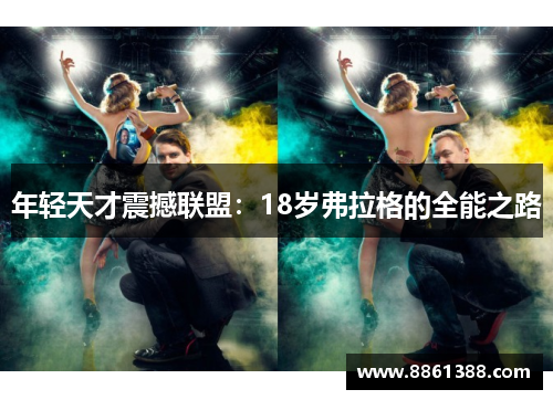 年轻天才震撼联盟：18岁弗拉格的全能之路