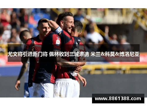 尤文将引进新门将 佩林收到三城邀请 米兰&科莫&博洛尼亚