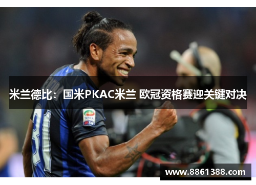 米兰德比：国米PKAC米兰 欧冠资格赛迎关键对决